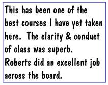 This has been one of the best courses I have yet taken here. The clarity + conduct of class was superb. Roberts did an excellent job across the board.