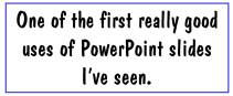 One of the first really good uses of PowerPoint slides I've seen.